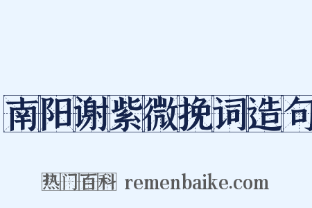 南阳谢紫微挽词造句是什么意思的图片